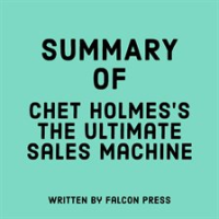 Summary of Chet Holmes's The Ultimate Sales Machine by Press, Falcon